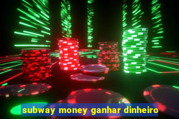 subway money ganhar dinheiro