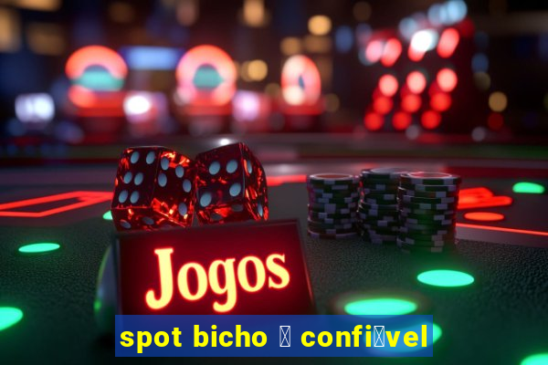 spot bicho 茅 confi谩vel