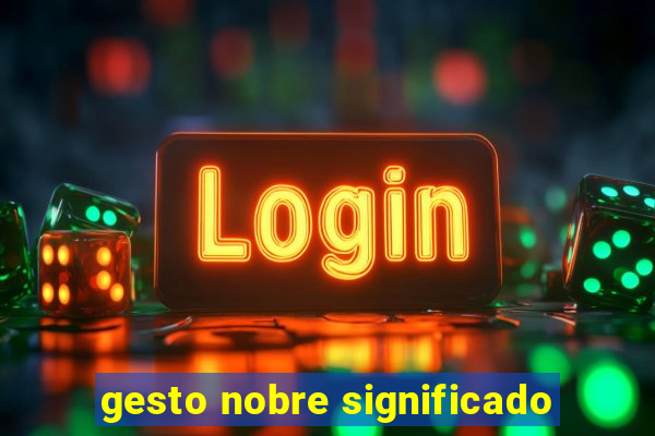 gesto nobre significado