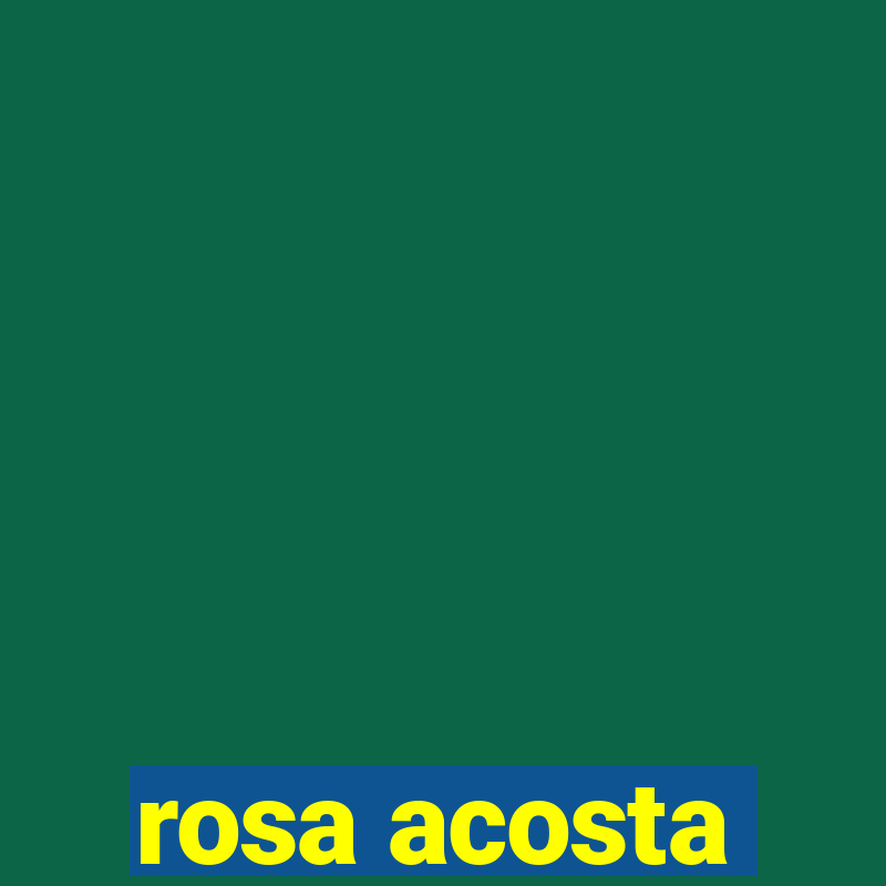 rosa acosta