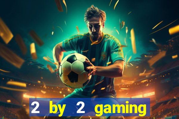 2 by 2 gaming online casinos