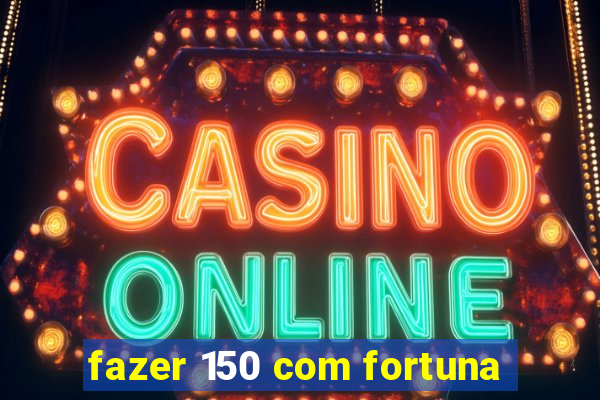 fazer 150 com fortuna