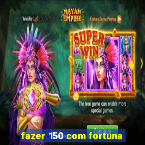 fazer 150 com fortuna