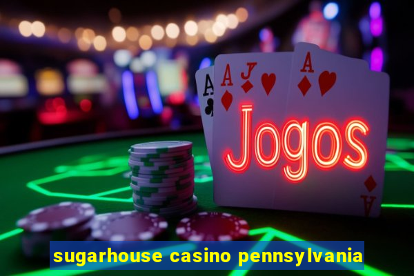 sugarhouse casino pennsylvania