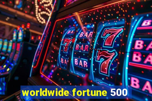 worldwide fortune 500