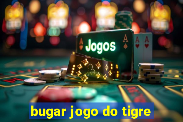 bugar jogo do tigre