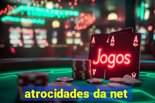 atrocidades da net