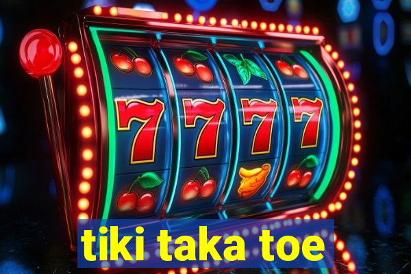 tiki taka toe