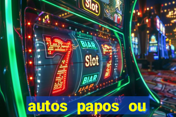 autos papos ou altos papos