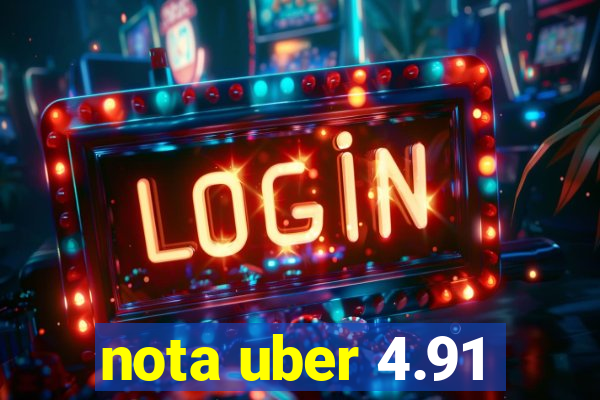 nota uber 4.91