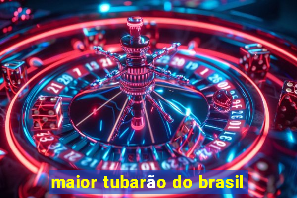 maior tubarão do brasil