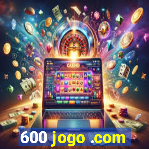 600 jogo .com