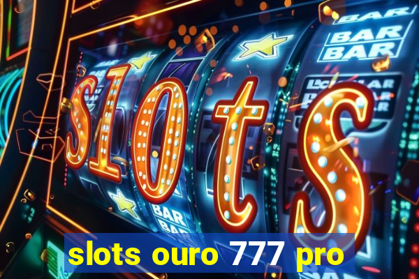 slots ouro 777 pro