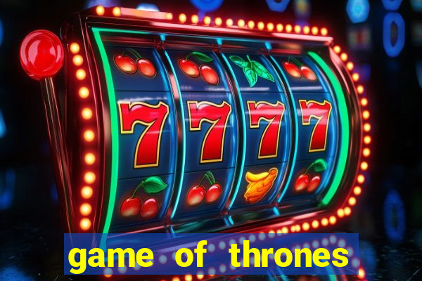 game of thrones slot game