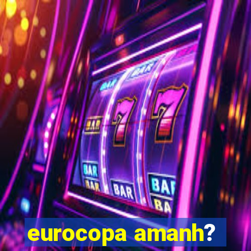 eurocopa amanh?