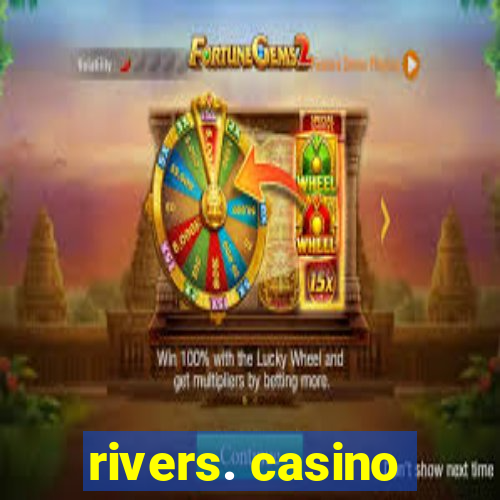 rivers. casino