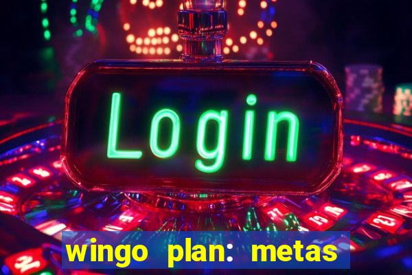 wingo plan: metas & prazos