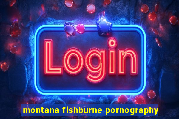 montana fishburne pornography