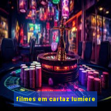 filmes em cartaz lumiere