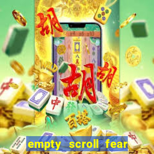 empty scroll fear and hunger best use