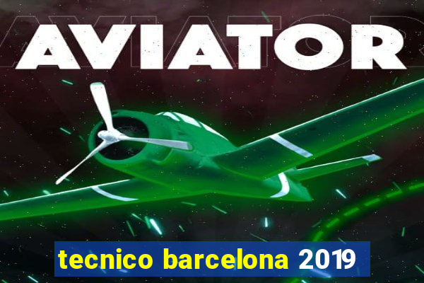 tecnico barcelona 2019