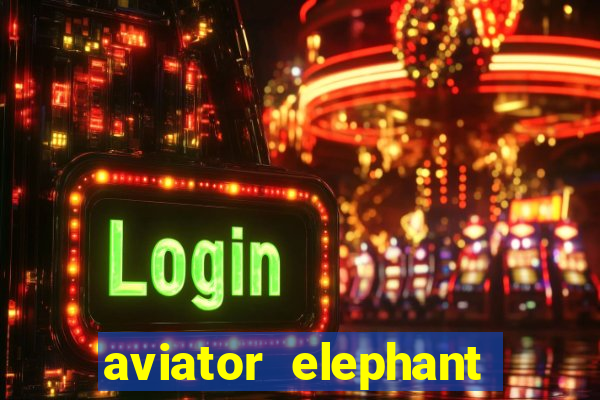 aviator elephant bet login