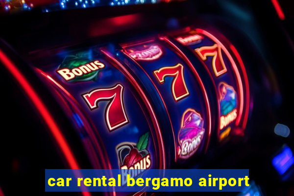 car rental bergamo airport