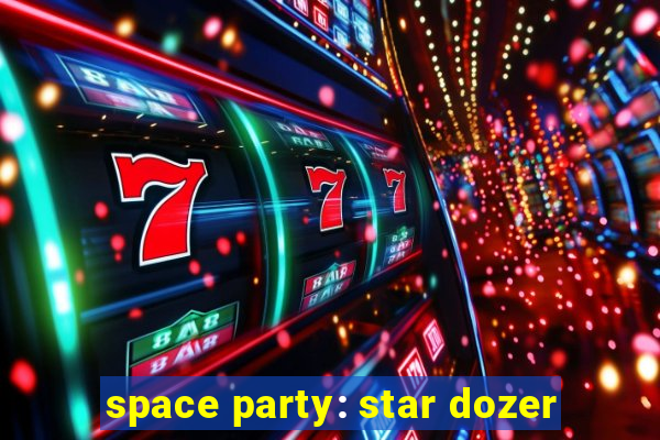 space party: star dozer