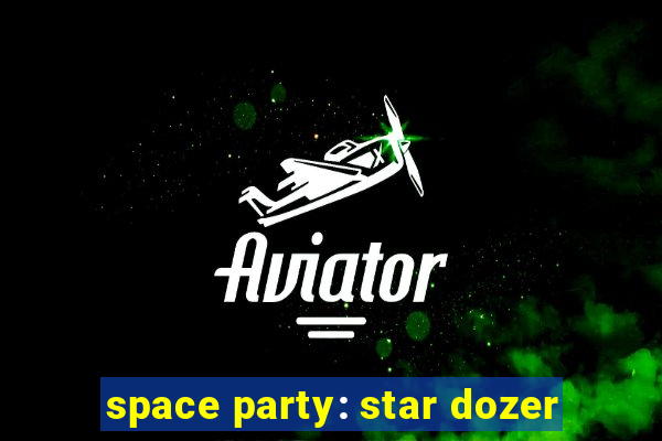 space party: star dozer