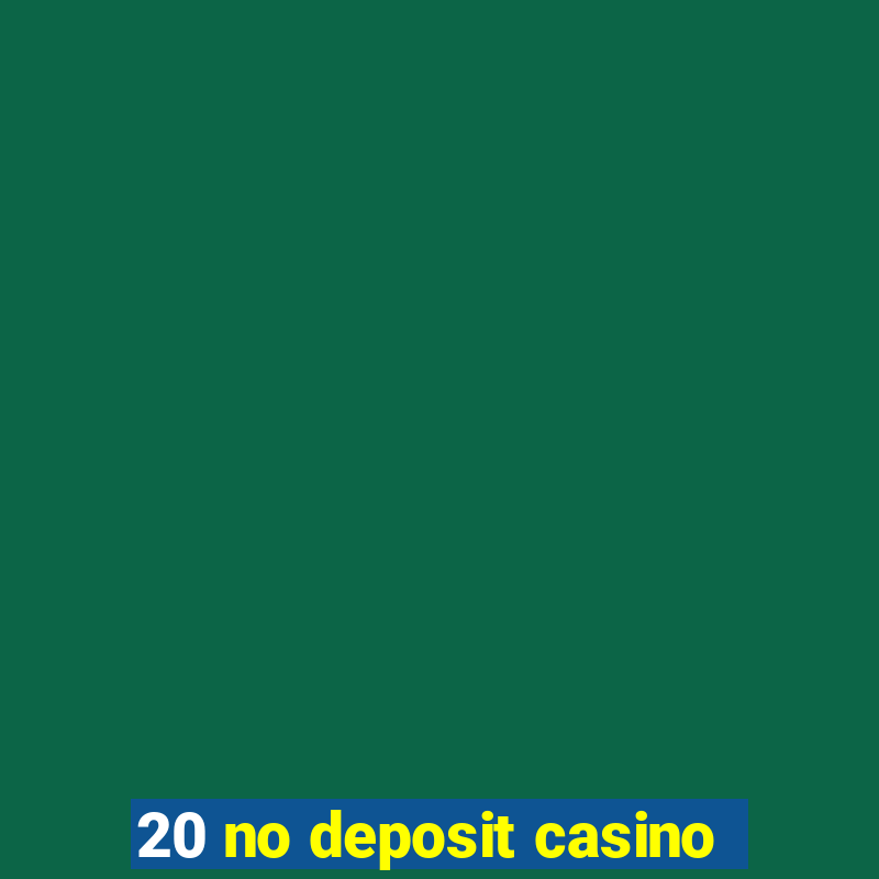 20 no deposit casino