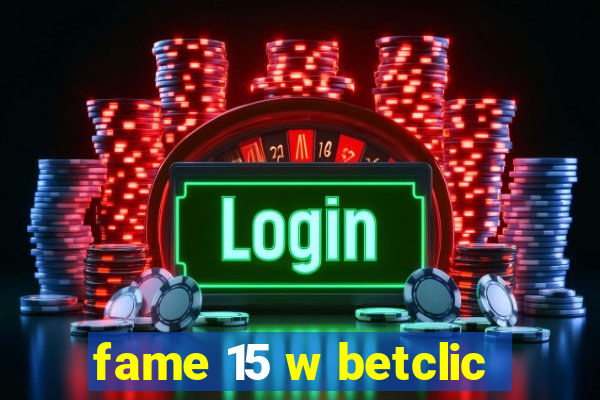 fame 15 w betclic