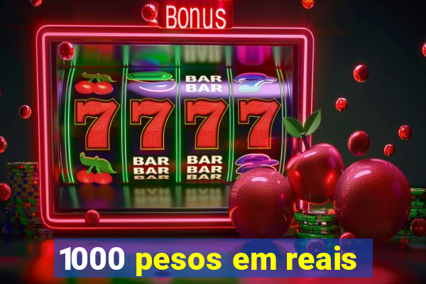 1000 pesos em reais