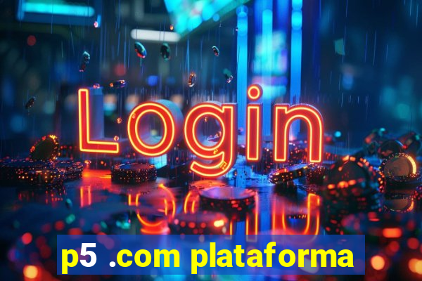 p5 .com plataforma