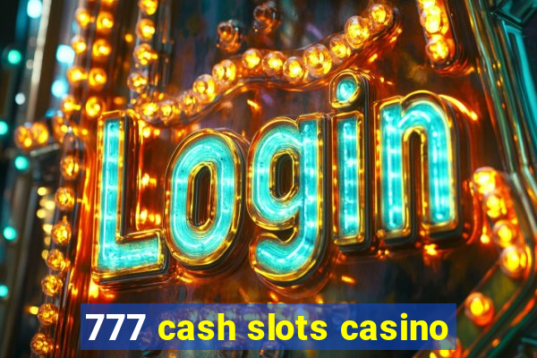 777 cash slots casino