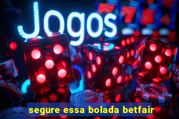 segure essa bolada betfair