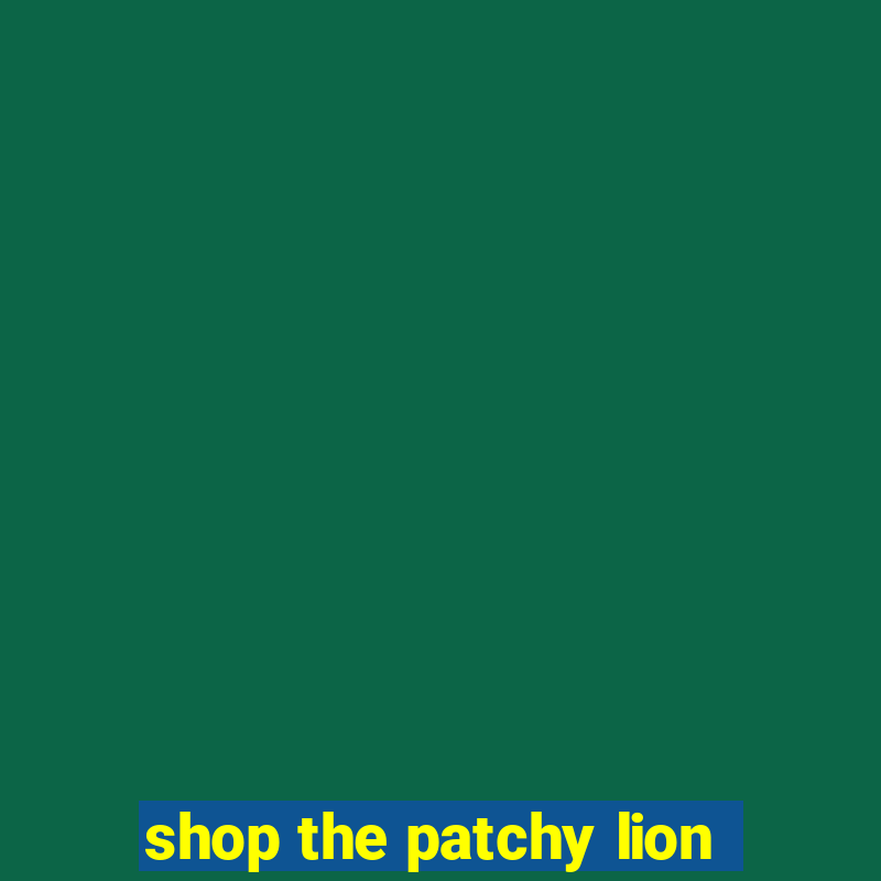 shop the patchy lion