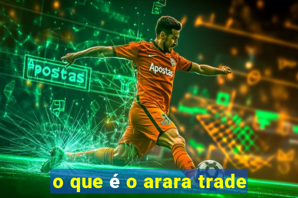 o que é o arara trade