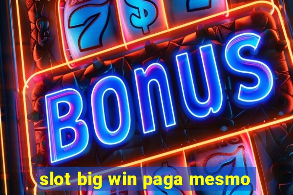 slot big win paga mesmo