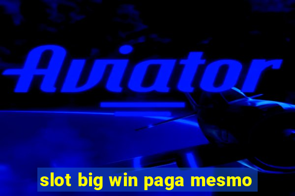 slot big win paga mesmo