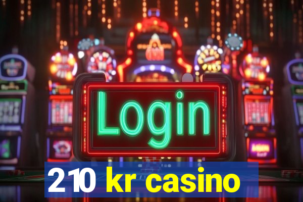 210 kr casino