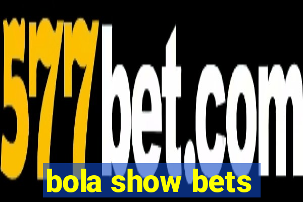 bola show bets