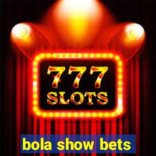 bola show bets