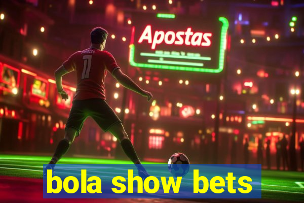 bola show bets