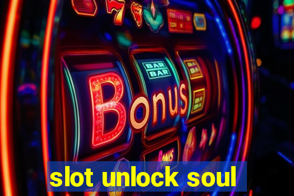 slot unlock soul