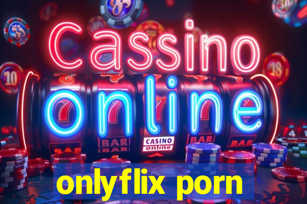 onlyflix porn