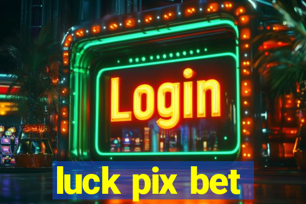 luck pix bet