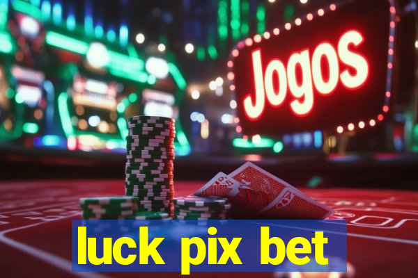 luck pix bet