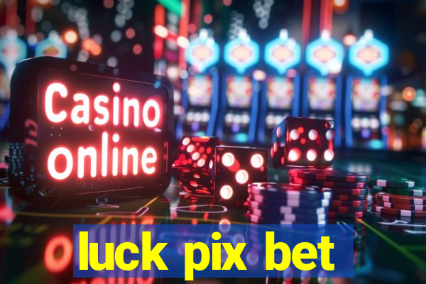 luck pix bet