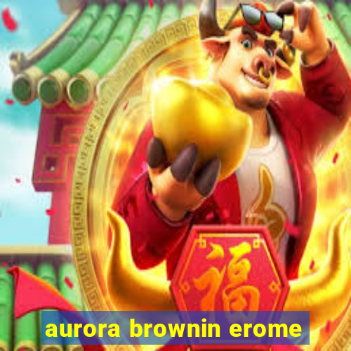 aurora brownin erome