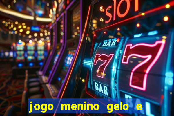 jogo menino gelo e menina lava